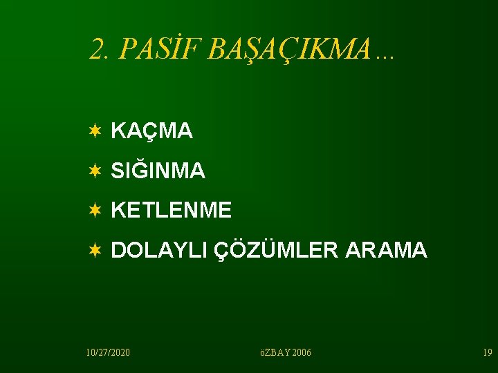 2. PASİF BAŞAÇIKMA… ¬ KAÇMA ¬ SIĞINMA ¬ KETLENME ¬ DOLAYLI ÇÖZÜMLER ARAMA 10/27/2020