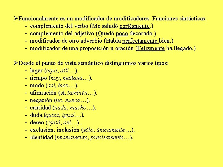 ØFuncionalmente es un modificador de modificadores. Funciones sintácticas: - complemento del verbo (Me saludó