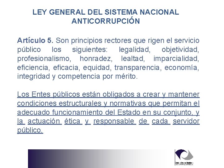 LEY GENERAL DEL SISTEMA NACIONAL ANTICORRUPCIÓN Artículo 5. Son principios rectores que rigen el