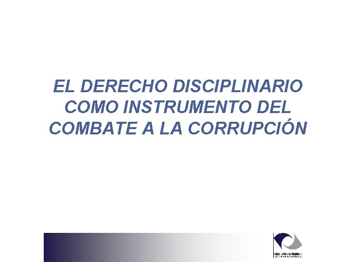 EL DERECHO DISCIPLINARIO COMO INSTRUMENTO DEL COMBATE A LA CORRUPCIÓN 