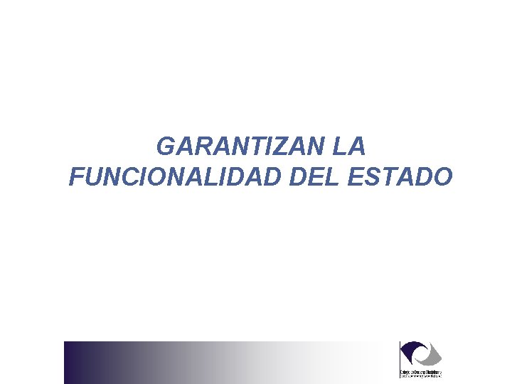 GARANTIZAN LA FUNCIONALIDAD DEL ESTADO 