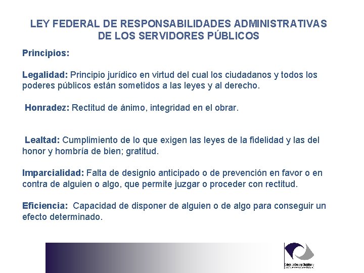 LEY FEDERAL DE RESPONSABILIDADES ADMINISTRATIVAS DE LOS SERVIDORES PÚBLICOS Principios: Legalidad: Principio jurídico en