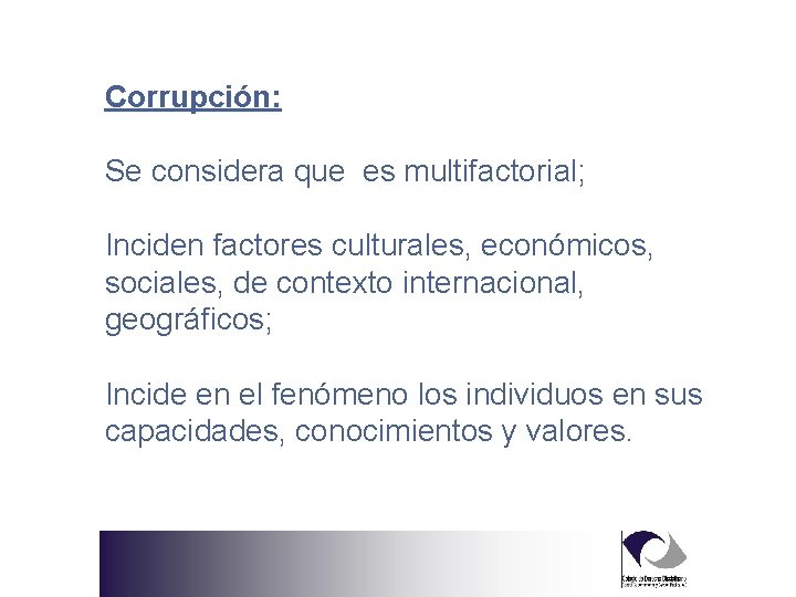 Corrupción: Se considera que es multifactorial; Inciden factores culturales, económicos, sociales, de contexto internacional,