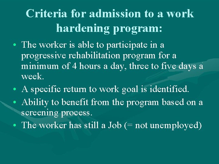 Criteria for admission to a work hardening program: • The worker is able to