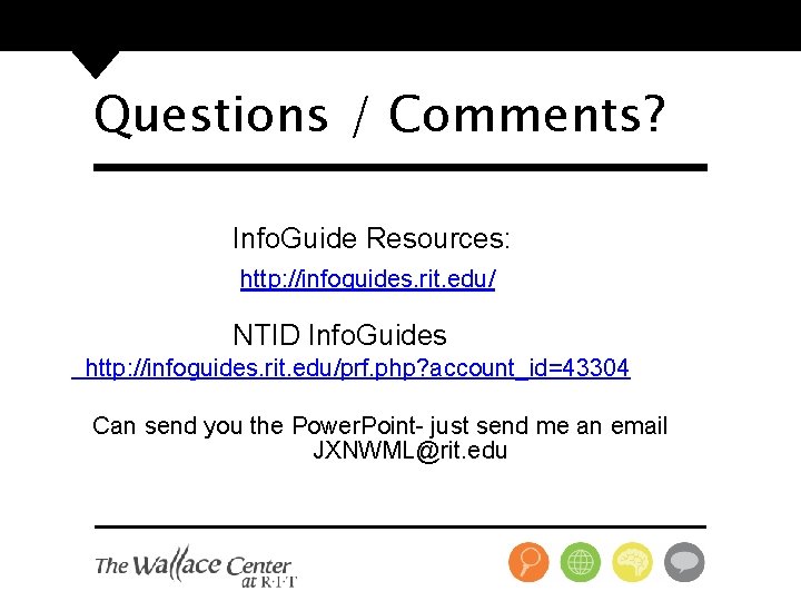 Questions / Comments? Info. Guide Resources: http: //infoguides. rit. edu/ NTID Info. Guides http: