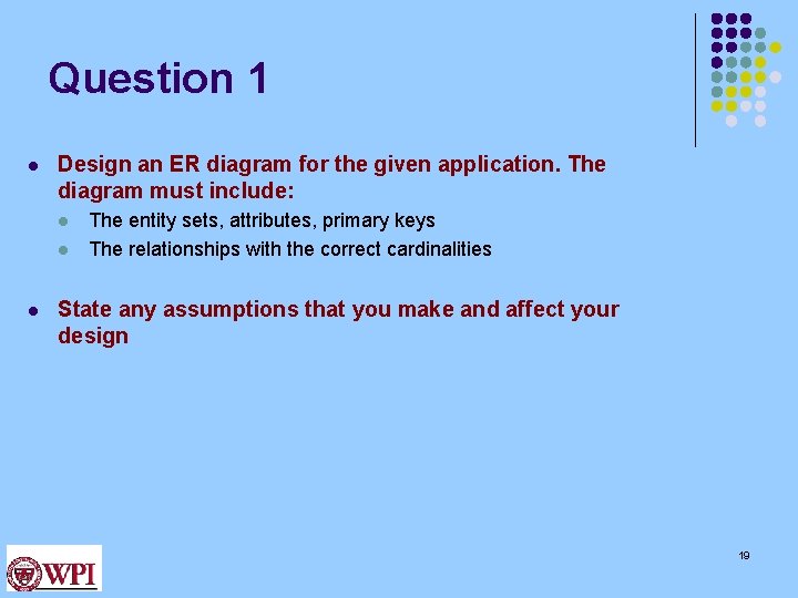 Question 1 l Design an ER diagram for the given application. The diagram must