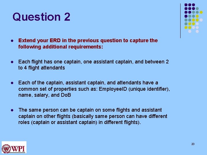 Question 2 l Extend your ERD in the previous question to capture the following