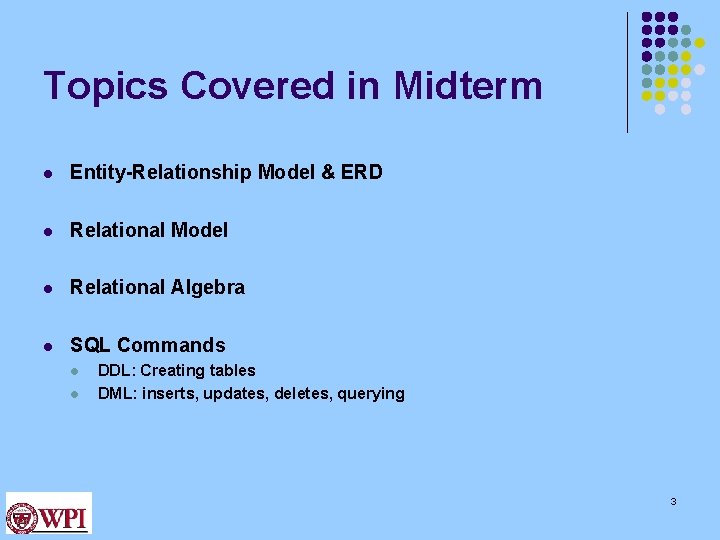 Topics Covered in Midterm l Entity-Relationship Model & ERD l Relational Model l Relational