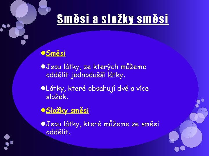 Směsi a složky směsi Směsi Jsou látky, ze kterých můžeme oddělit jednodušší látky. Látky,