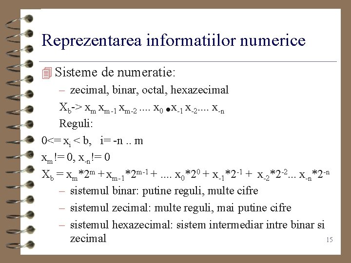 Reprezentarea informatiilor numerice 4 Sisteme de numeratie: – zecimal, binar, octal, hexazecimal Xb-> xm