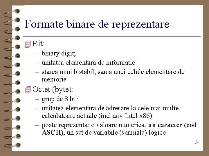 Formate binare de reprezentare 4 Bit: – binary digit; – unitatea elementara de informatie