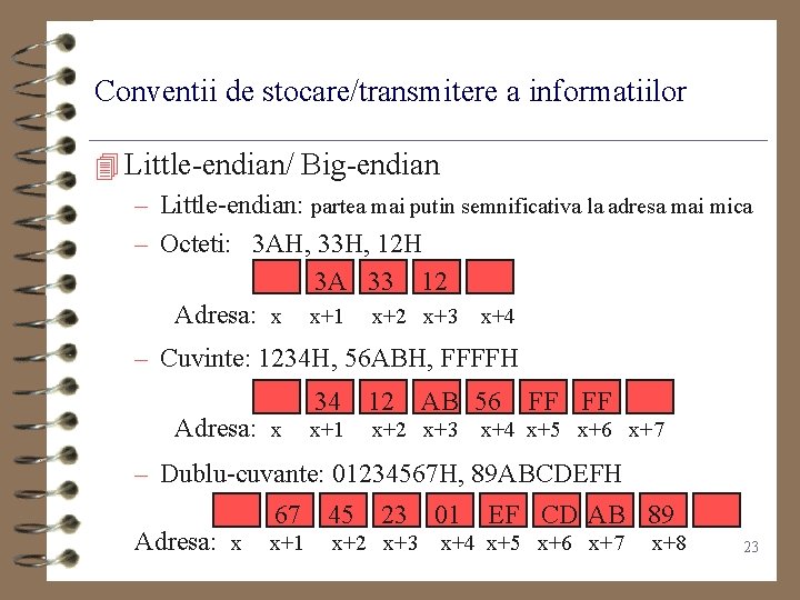 Conventii de stocare/transmitere a informatiilor 4 Little-endian/ Big-endian – Little-endian: partea mai putin semnificativa