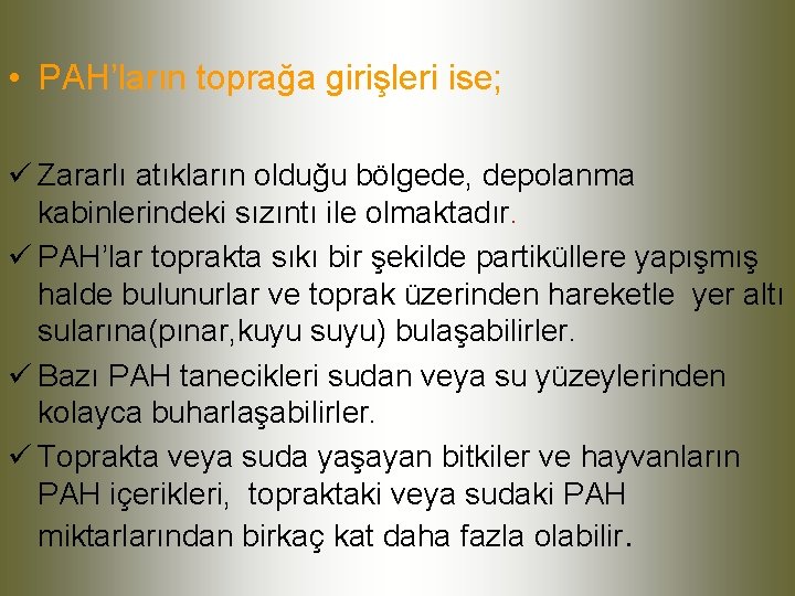  • PAH’ların toprağa girişleri ise; ü Zararlı atıkların olduğu bölgede, depolanma kabinlerindeki sızıntı