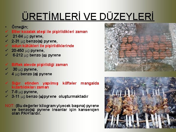 ÜRETİMLERİ VE DÜZEYLERİ • ü ü ü Örneğin; Etler kozalak ateşi ile pişirildikleri zaman