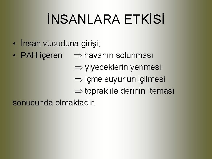 İNSANLARA ETKİSİ • İnsan vücuduna girişi; • PAH içeren havanın solunması yiyeceklerin yenmesi içme