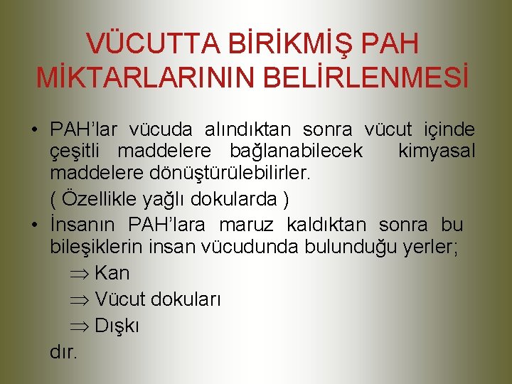 VÜCUTTA BİRİKMİŞ PAH MİKTARLARININ BELİRLENMESİ • PAH’lar vücuda alındıktan sonra vücut içinde çeşitli maddelere