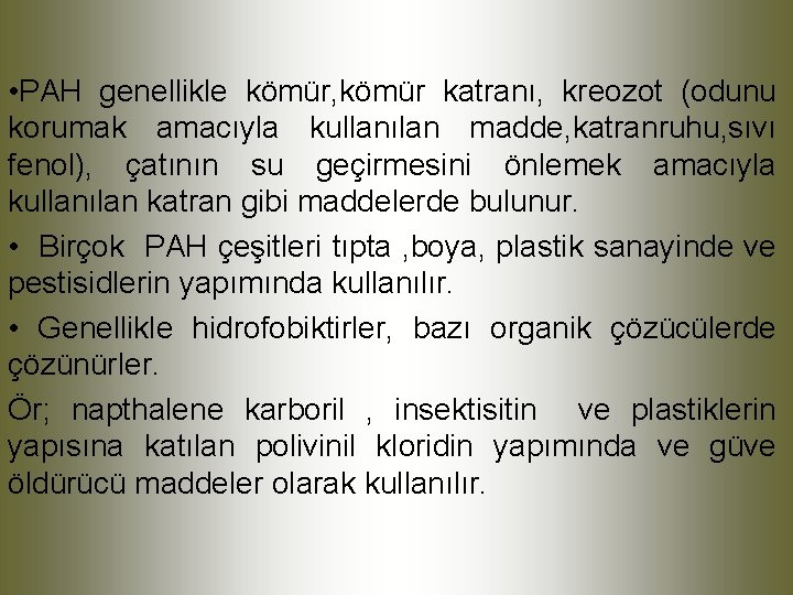  • PAH genellikle kömür, kömür katranı, kreozot (odunu korumak amacıyla kullanılan madde, katranruhu,