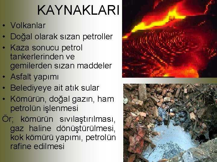 KAYNAKLARI • Volkanlar • Doğal olarak sızan petroller • Kaza sonucu petrol tankerlerinden ve