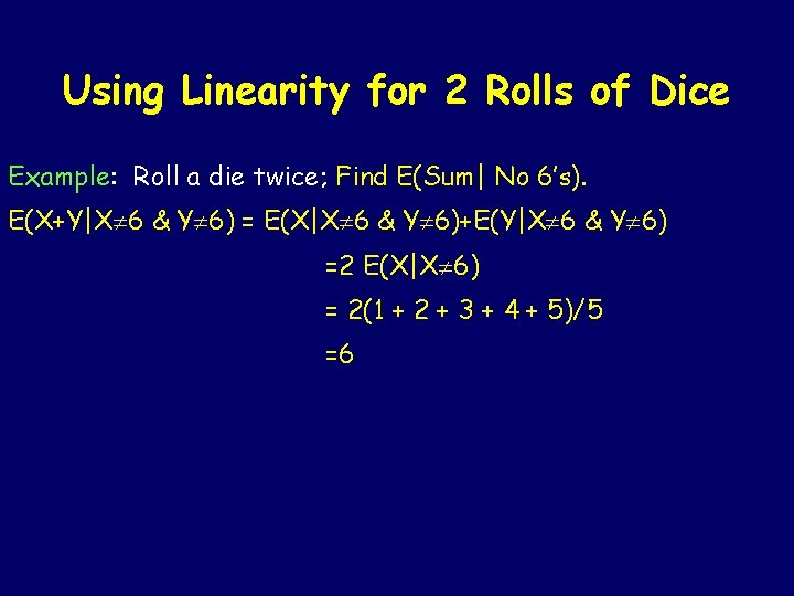 Using Linearity for 2 Rolls of Dice Example: Roll a die twice; Find E(Sum|