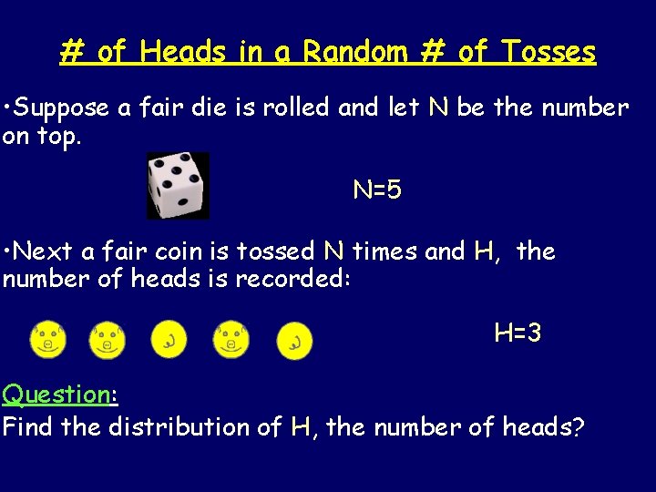# of Heads in a Random # of Tosses • Suppose a fair die