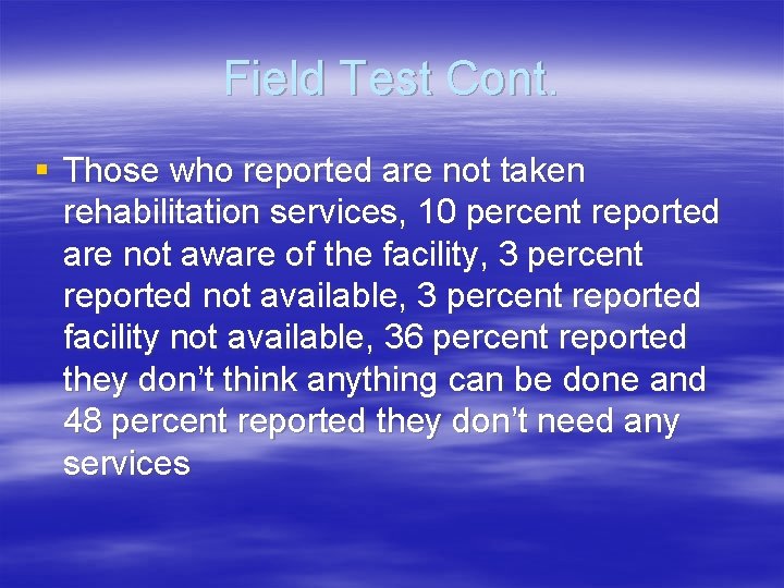 Field Test Cont. § Those who reported are not taken rehabilitation services, 10 percent