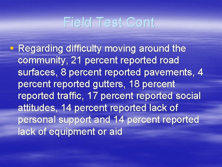 Field Test Cont. § Regarding difficulty moving around the community, 21 percent reported road