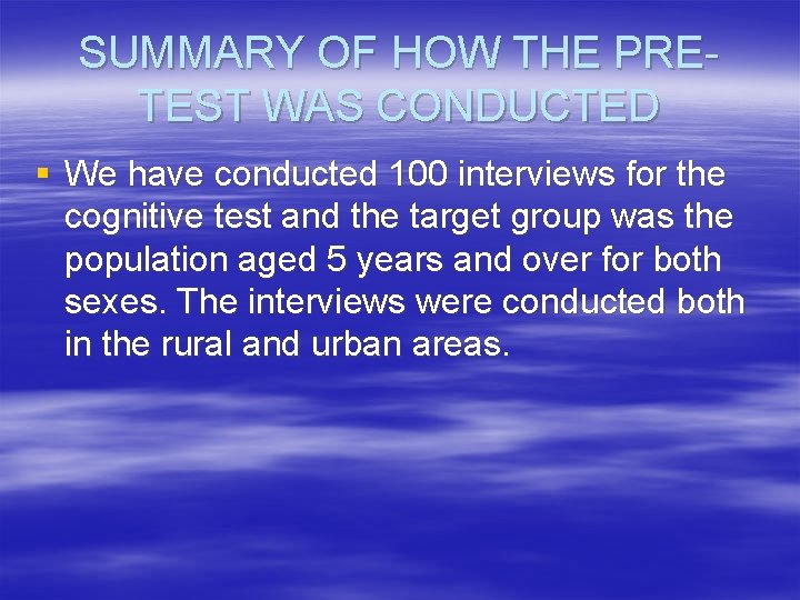 SUMMARY OF HOW THE PRETEST WAS CONDUCTED § We have conducted 100 interviews for