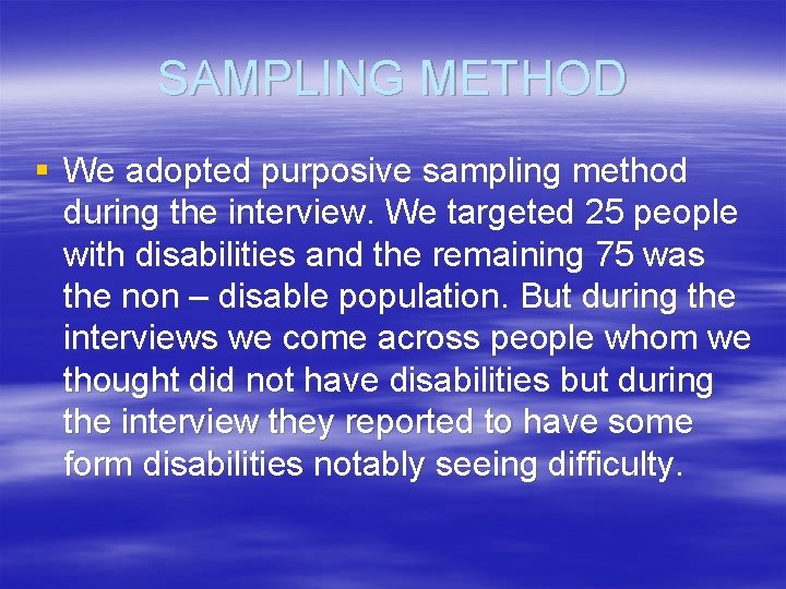 SAMPLING METHOD § We adopted purposive sampling method during the interview. We targeted 25