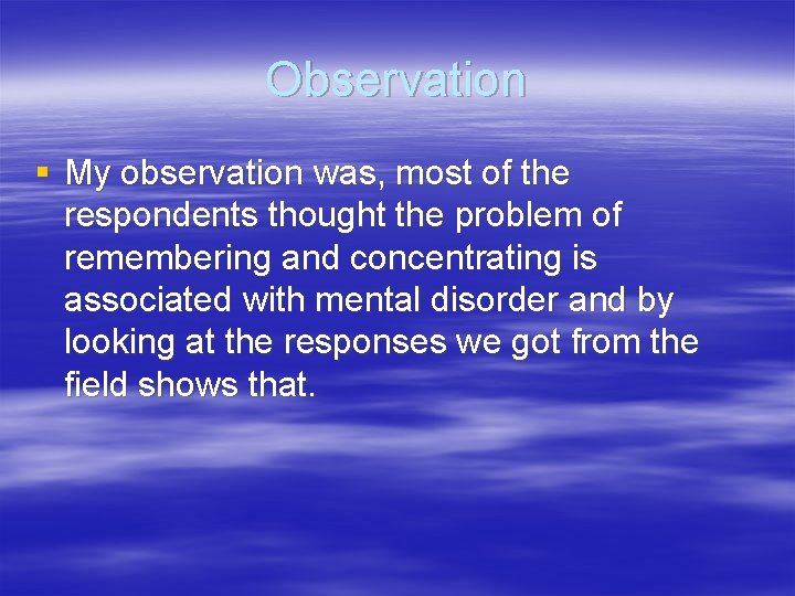 Observation § My observation was, most of the respondents thought the problem of remembering