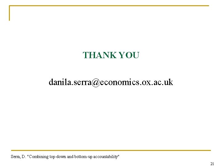 THANK YOU danila. serra@economics. ox. ac. uk Serra, D. "Combining top-down and bottom-up accountability"