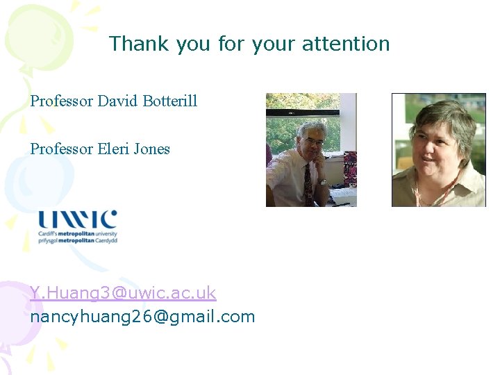 Thank you for your attention Professor David Botterill Professor Eleri Jones Y. Huang 3@uwic.