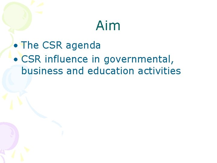 Aim • The CSR agenda • CSR influence in governmental, business and education activities