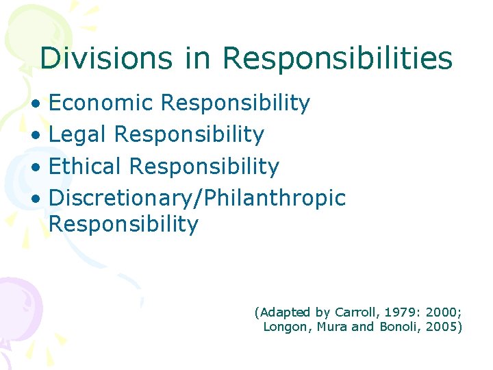 Divisions in Responsibilities • Economic Responsibility • Legal Responsibility • Ethical Responsibility • Discretionary/Philanthropic