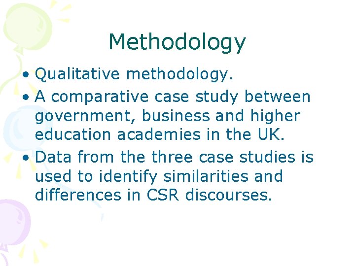 Methodology • Qualitative methodology. • A comparative case study between government, business and higher