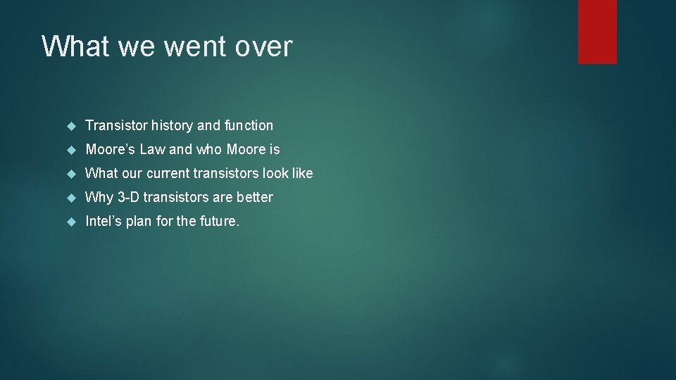 What we went over Transistor history and function Moore’s Law and who Moore is