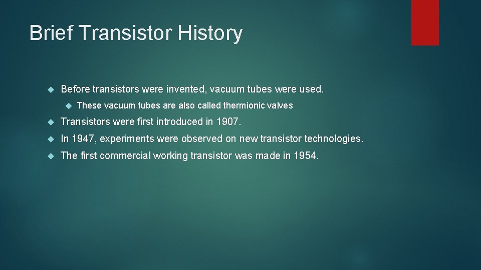 Brief Transistor History Before transistors were invented, vacuum tubes were used. These vacuum tubes