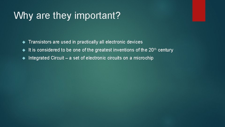 Why are they important? Transistors are used in practically all electronic devices It is