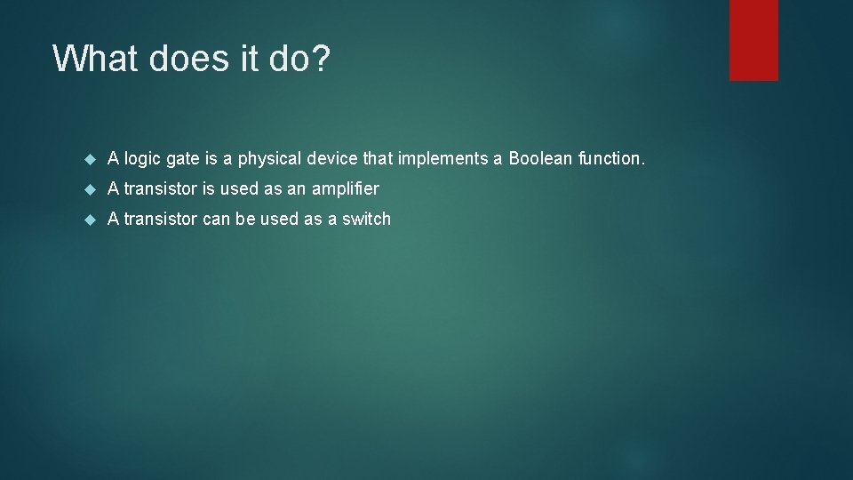 What does it do? A logic gate is a physical device that implements a