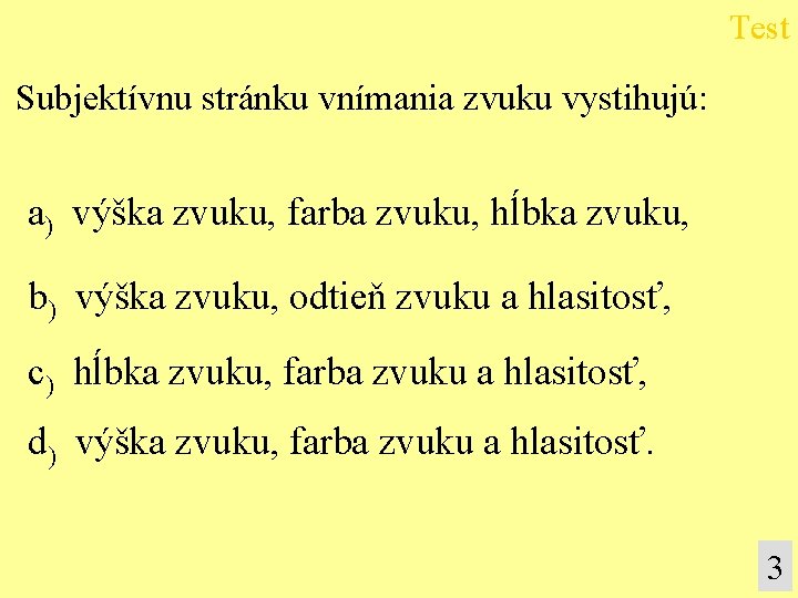 Test Subjektívnu stránku vnímania zvuku vystihujú: a) výška zvuku, farba zvuku, hĺbka zvuku, b)