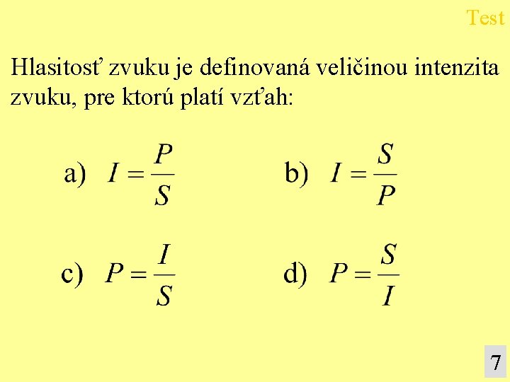 Test Hlasitosť zvuku je definovaná veličinou intenzita zvuku, pre ktorú platí vzťah: 7 