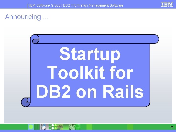 IBM Software Group | DB 2 Information Management Software Announcing … Startup Toolkit for