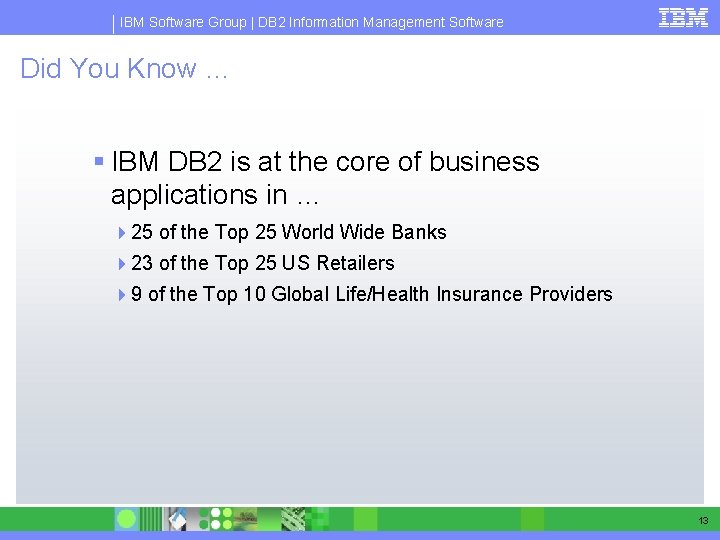 IBM Software Group | DB 2 Information Management Software Did You Know … §