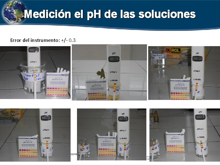 Medición el p. H de las soluciones Error del instrumento: +/- 0. 3 