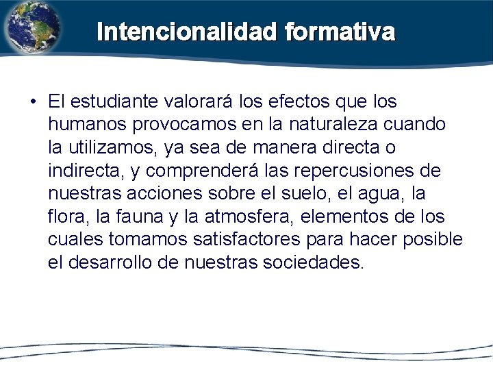 Intencionalidad formativa • El estudiante valorará los efectos que los humanos provocamos en la