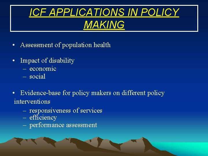 ICF APPLICATIONS IN POLICY MAKING • Assessment of population health • Impact of disability