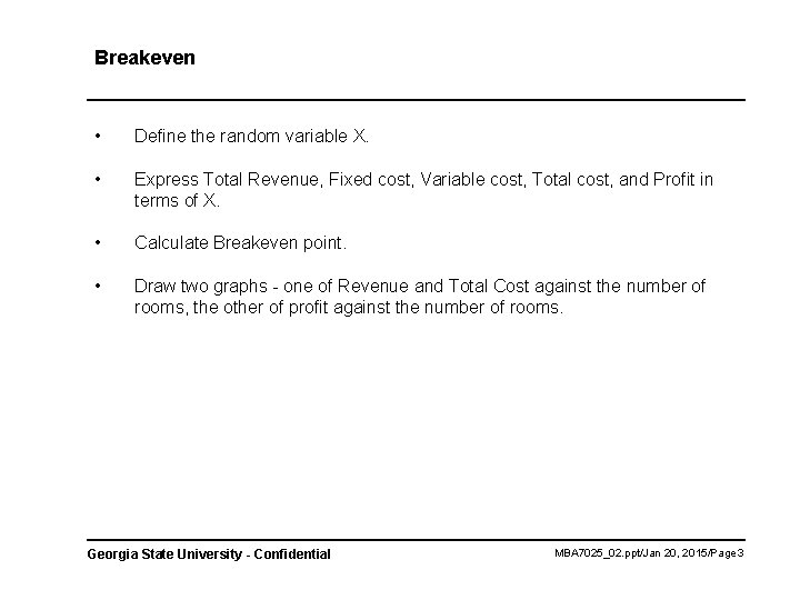 Breakeven • Define the random variable X. • Express Total Revenue, Fixed cost, Variable