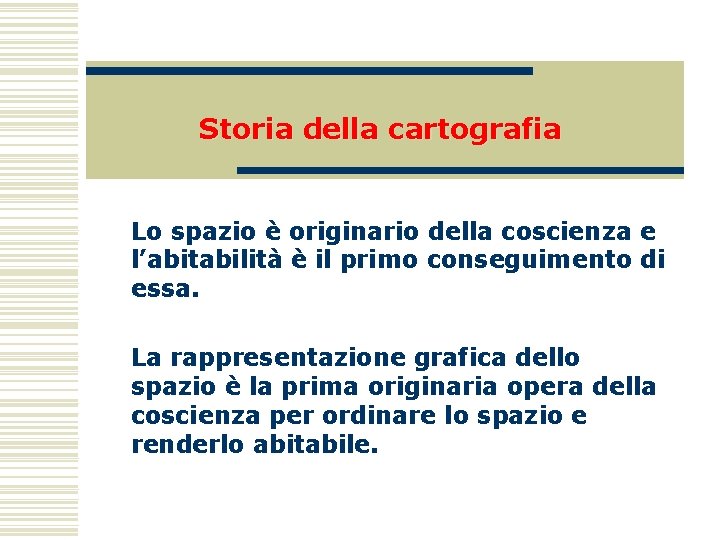 Storia della cartografia Lo spazio è originario della coscienza e l’abitabilità è il primo