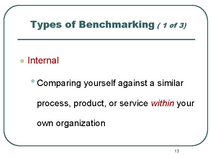 Types of Benchmarking ( 1 of 3) l Internal • Comparing yourself against a