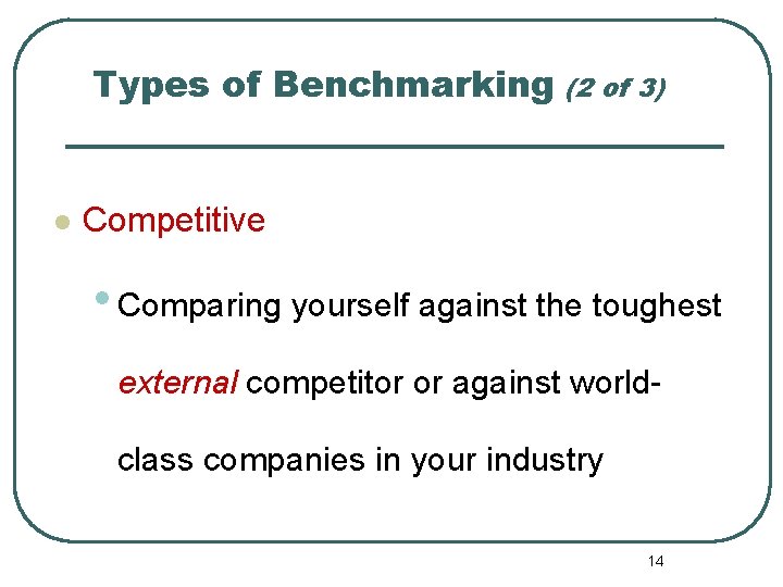 Types of Benchmarking (2 of 3) l Competitive • Comparing yourself against the toughest