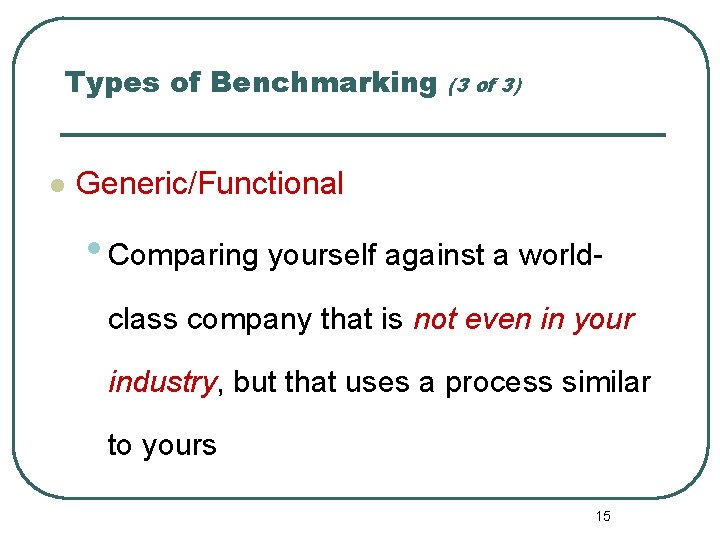 Types of Benchmarking l (3 of 3) Generic/Functional • Comparing yourself against a worldclass